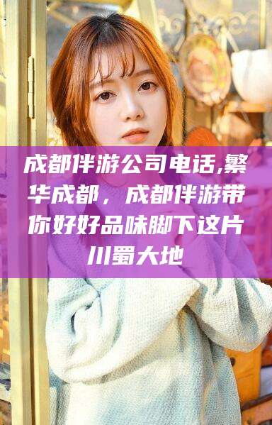 榆林成都伴游公司电话,繁华成都，成都伴游带你好好品味脚下这片川蜀大地
